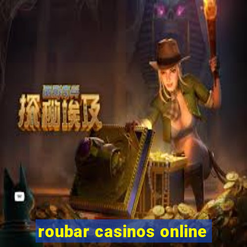 roubar casinos online